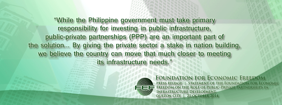 Foundation for Economic Freedom Statement stressed the role of public-private partnership in the country’s infrastructure development in a statement they released last October 21, 2014.
