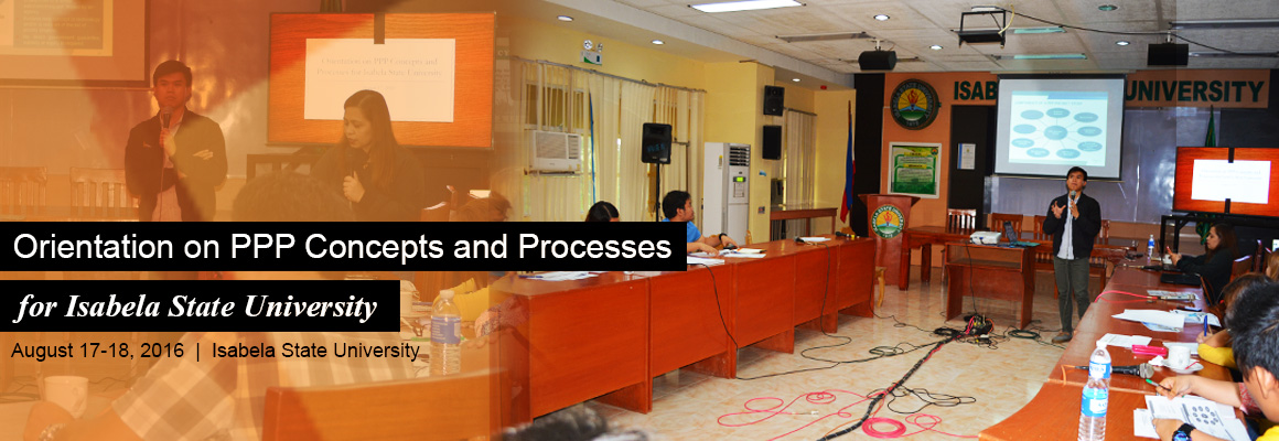 The Public-Private Partnership (PPP) Center conducted an orientation on PPP concepts and processes for the Isabela State University last August 17-18, 2016.